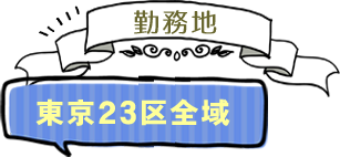 勤務地 東京23区全域